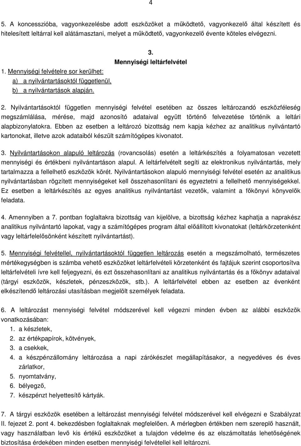 Nyilvántartásoktól független mennyiségi felvétel esetében az összes leltározandó eszközféleség megszámlálása, mérése, majd azonosító adataival együtt történő felvezetése történik a leltári