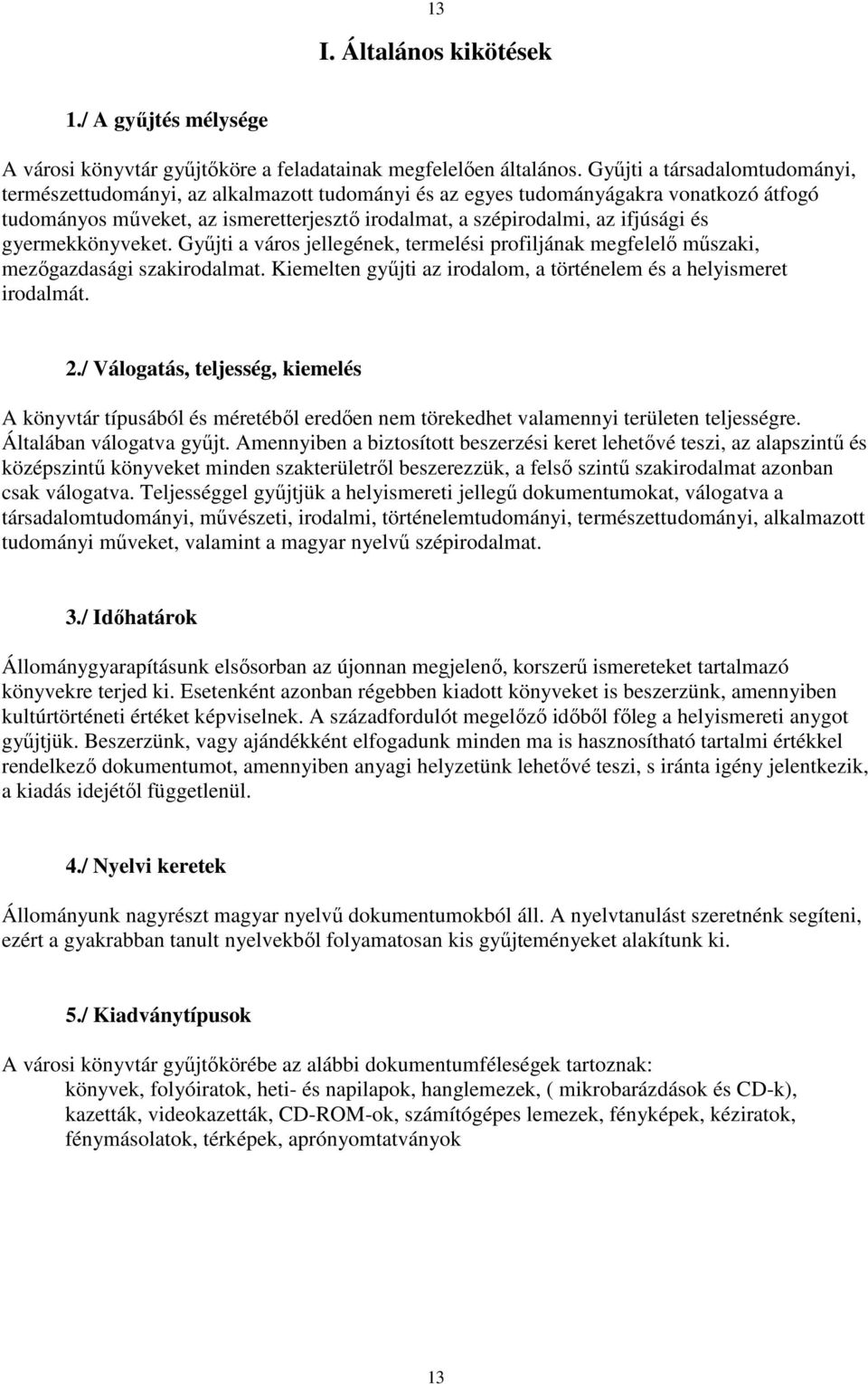 és gyermekkönyveket. Győjti a város jellegének, termelési profiljának megfelelı mőszaki, mezıgazdasági szakirodalmat. Kiemelten győjti az irodalom, a történelem és a helyismeret irodalmát. 2.