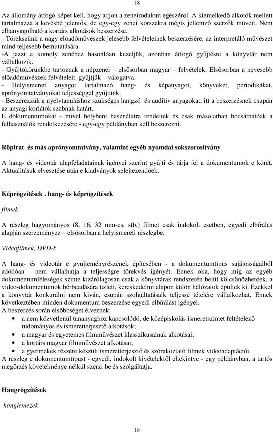 -A jazzt a komoly zenéhez hasonlóan kezeljük, azonban átfogó győjtésre a könyvtár nem vállalkozik. - Győjtıkörünkbe tartoznak a népzenei elsısorban magyar felvételek.