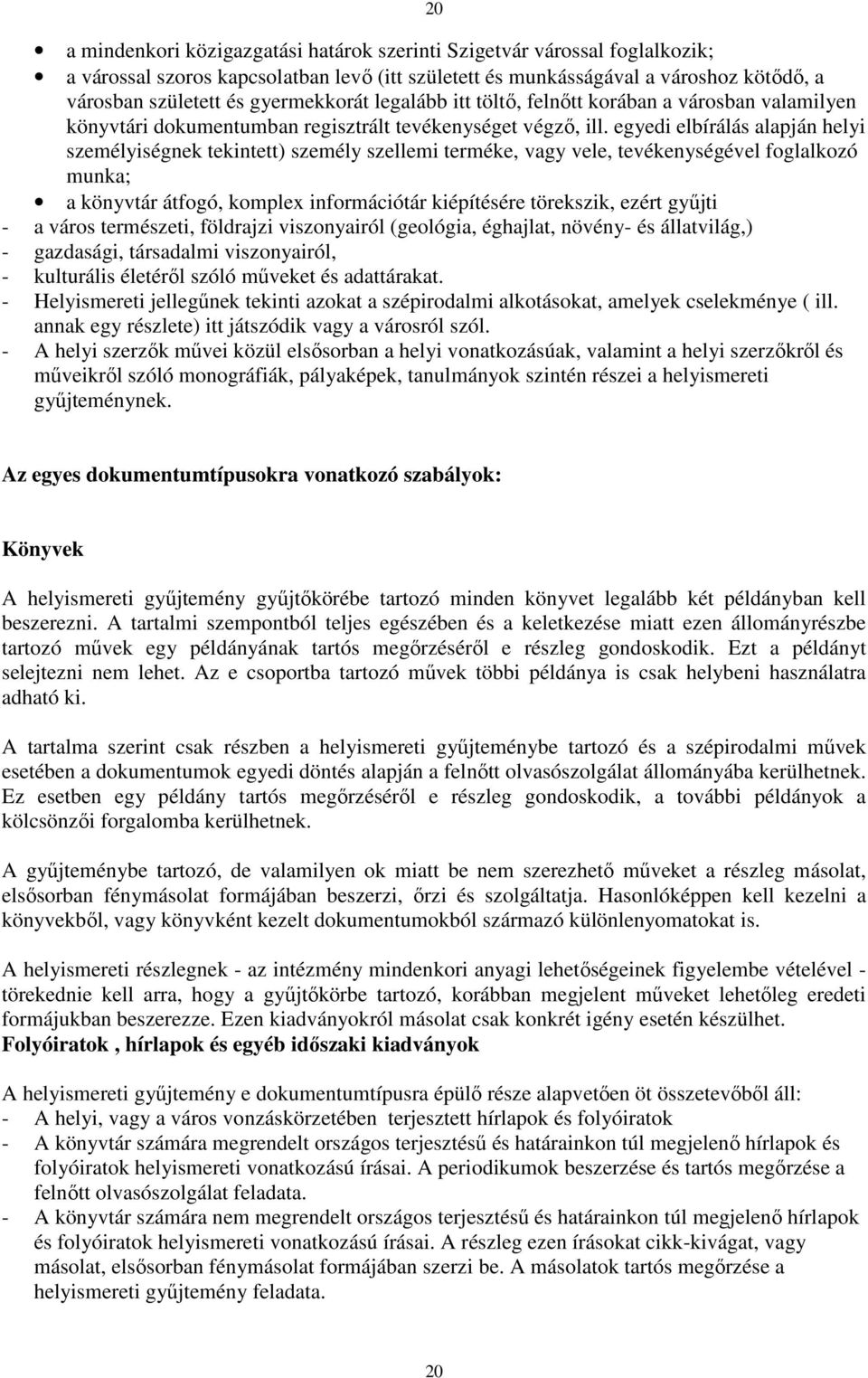 egyedi elbírálás alapján helyi személyiségnek tekintett) személy szellemi terméke, vagy vele, tevékenységével foglalkozó munka; a könyvtár átfogó, komplex információtár kiépítésére törekszik, ezért