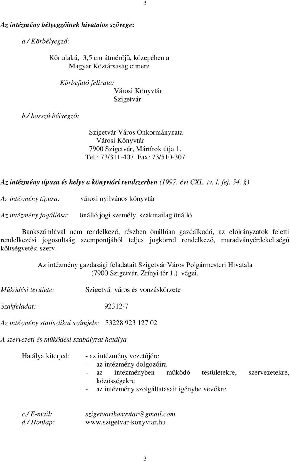 : 73/311-407 Fax: 73/510-307 Az intézmény típusa és helye a könyvtári rendszerben (1997. évi CXL. tv. I. fej. 54.