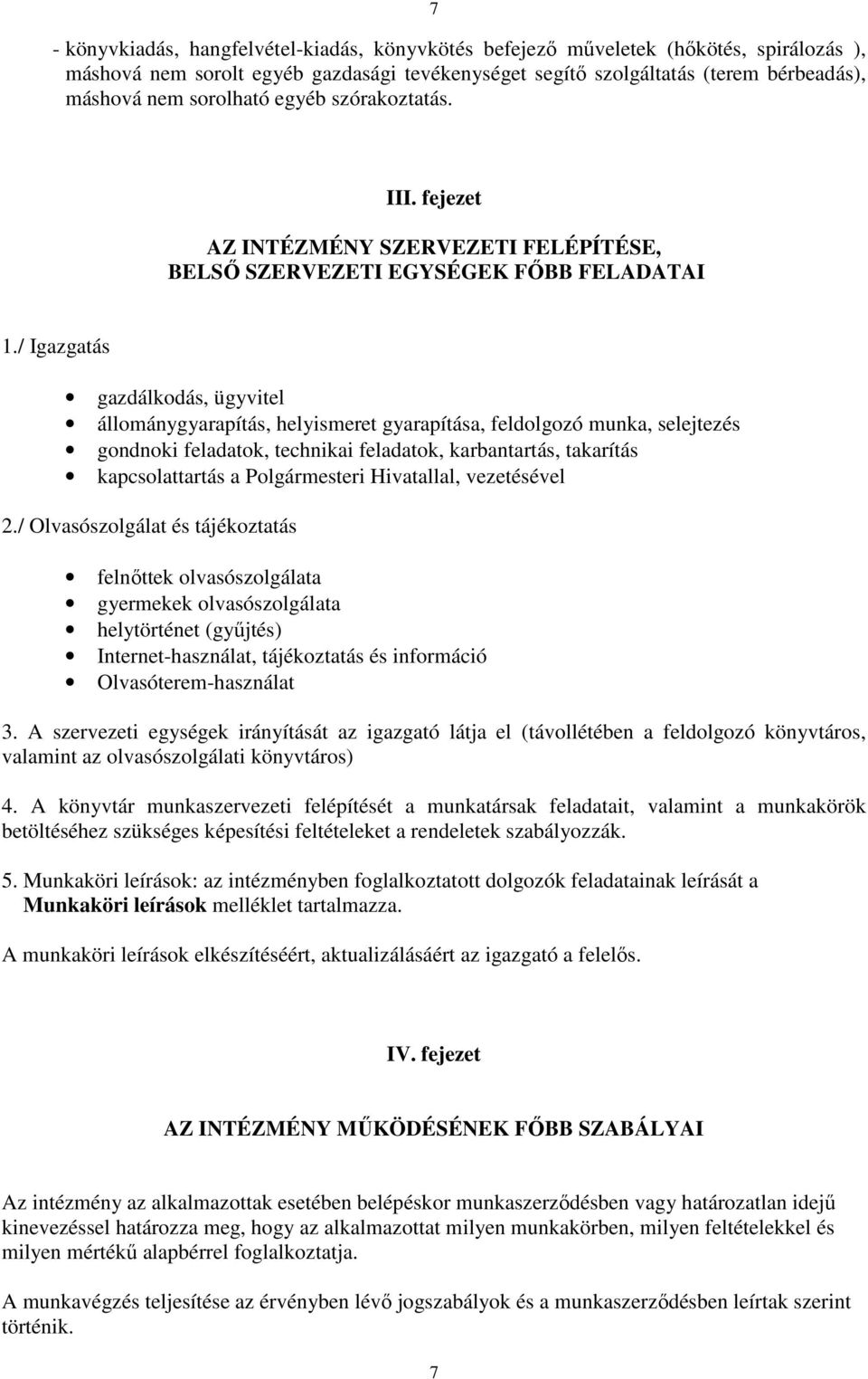 / Igazgatás gazdálkodás, ügyvitel állománygyarapítás, helyismeret gyarapítása, feldolgozó munka, selejtezés gondnoki feladatok, technikai feladatok, karbantartás, takarítás kapcsolattartás a