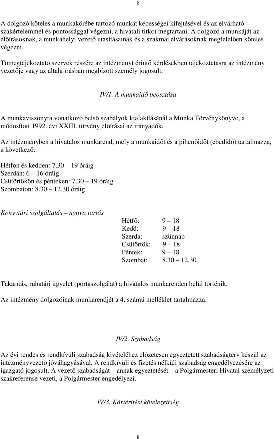 Tömegtájékoztató szervek részére az intézményt érintı kérdésekben tájékoztatásra az intézmény vezetıje vagy az általa írásban megbízott személy jogosult. IV/1.