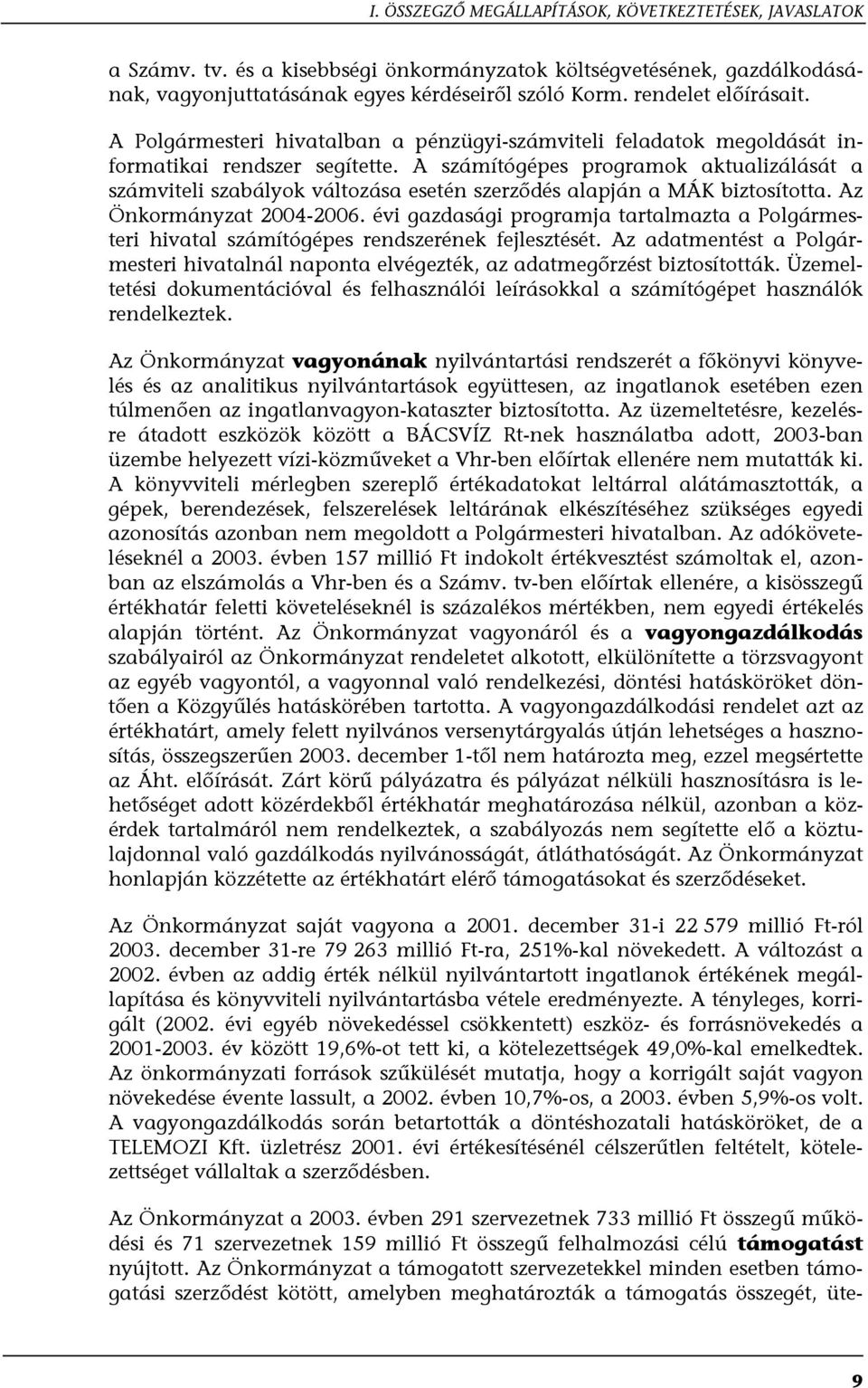 A számítógépes programok aktualizálását a számviteli szabályok változása esetén szerződés alapján a MÁK biztosította. Az Önkormányzat 2004-2006.