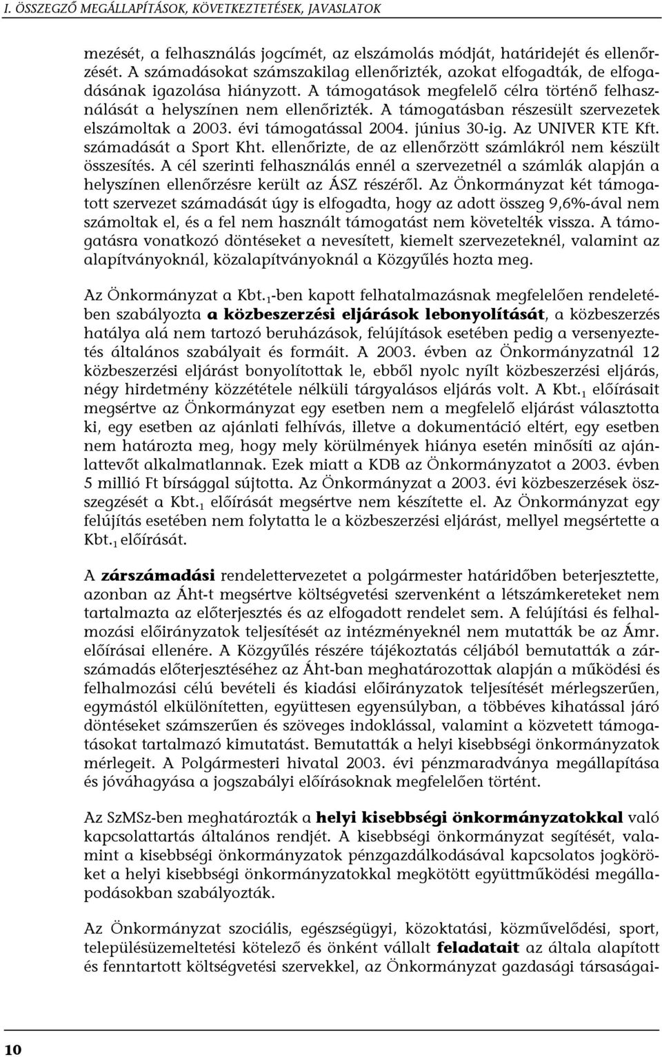 A támogatásban részesült szervezetek elszámoltak a 2003. évi támogatással 2004. június 30-ig. Az UNIVER KTE Kft. számadását a Sport Kht.