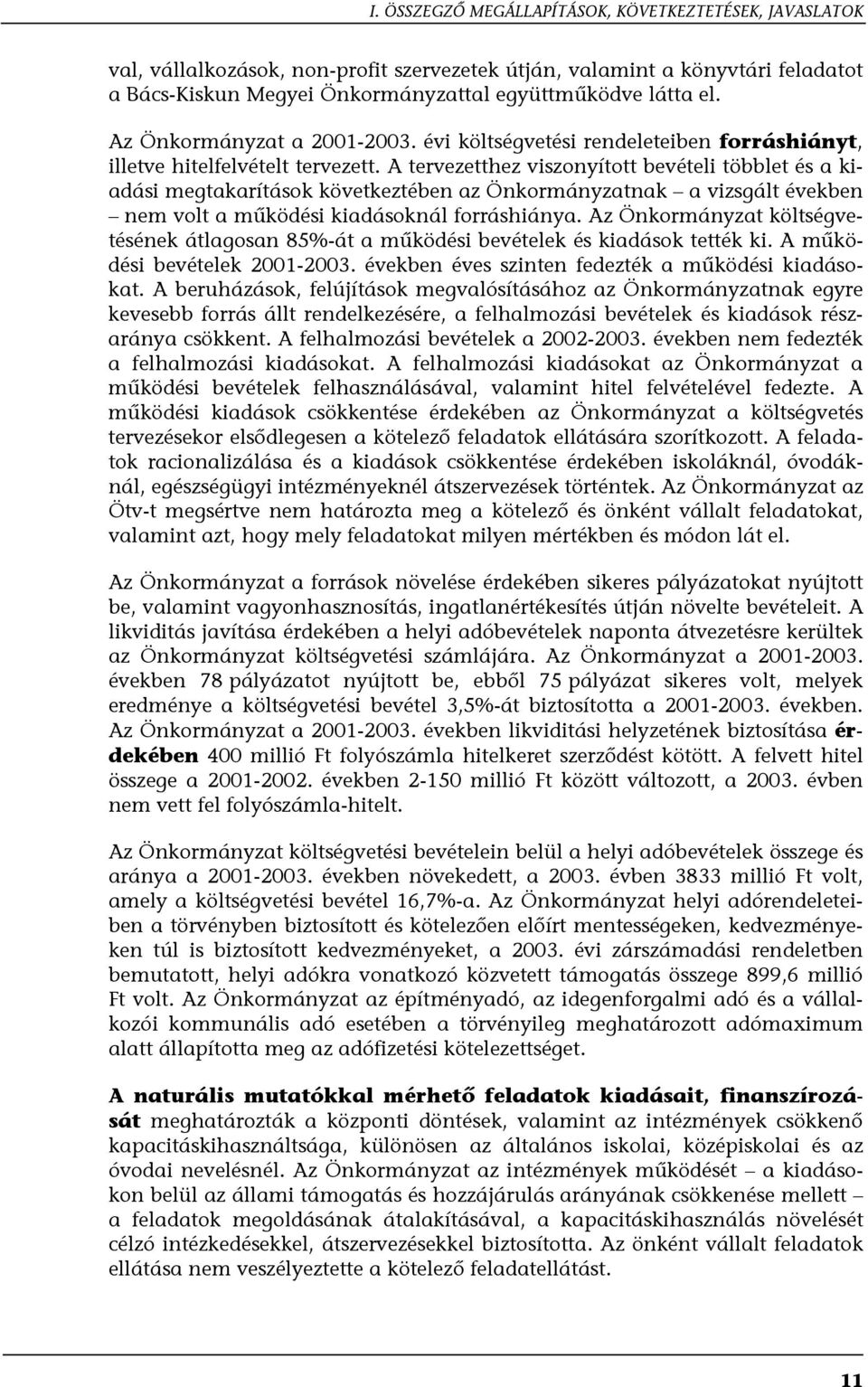 A tervezetthez viszonyított bevételi többlet és a kiadási megtakarítások következtében az Önkormányzatnak a vizsgált években nem volt a működési kiadásoknál forráshiánya.