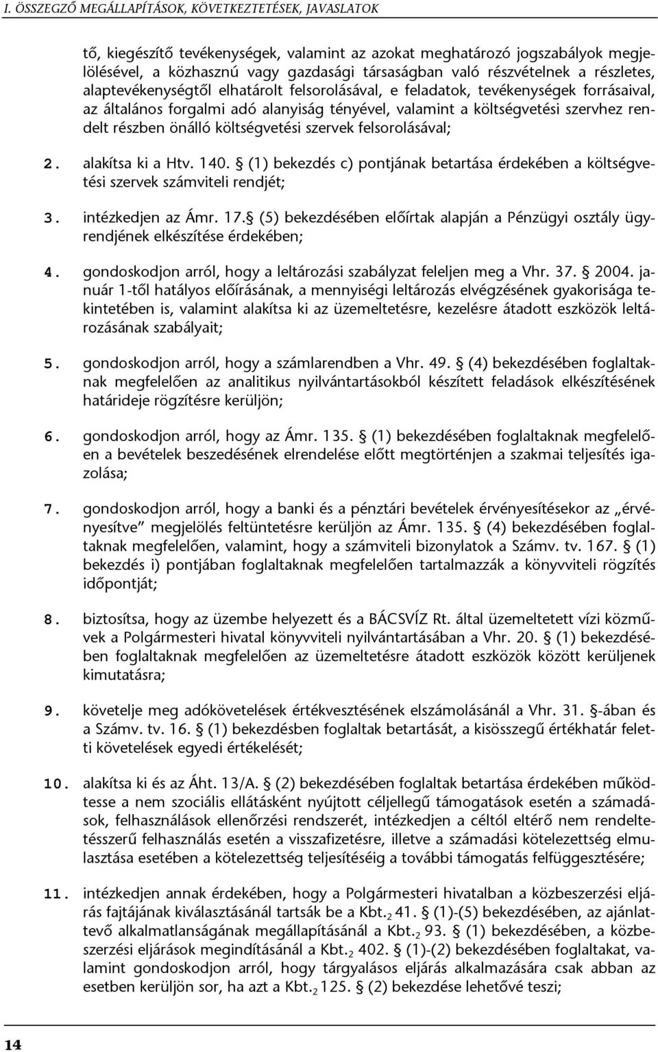 részben önálló költségvetési szervek felsorolásával; 2. alakítsa ki a Htv. 140. (1) bekezdés c) pontjának betartása érdekében a költségvetési szervek számviteli rendjét; 3. intézkedjen az Ámr. 17.