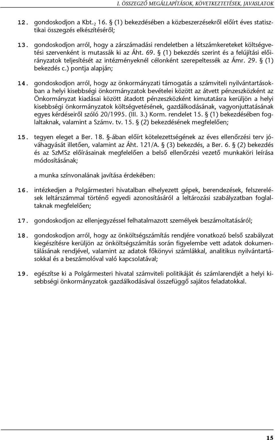 (1) bekezdés szerint és a felújítási előirányzatok teljesítését az intézményeknél célonként szerepeltessék az Ámr. 29. (1) bekezdés c.) pontja alapján; 14.