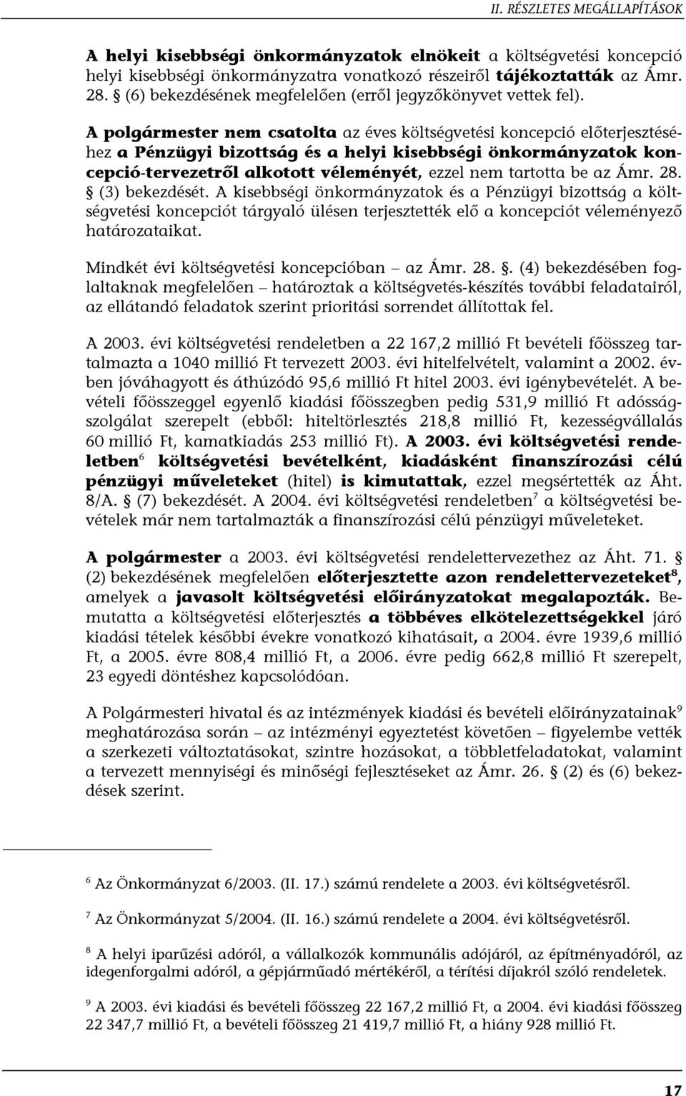 A polgármester nem csatolta az éves költségvetési koncepció előterjesztéséhez a Pénzügyi bizottság és a helyi kisebbségi önkormányzatok koncepció-tervezetről alkotott véleményét, ezzel nem tartotta