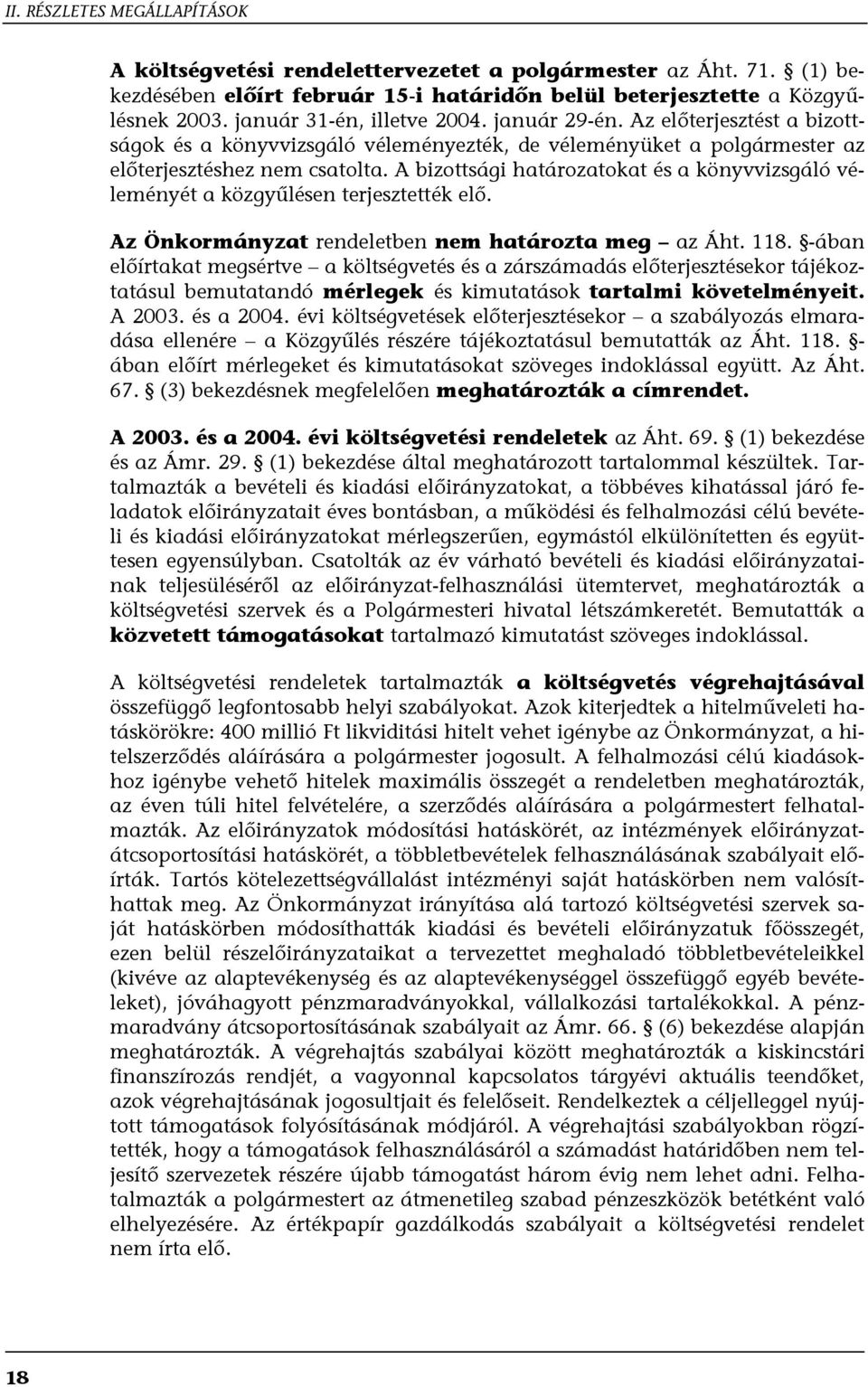 A bizottsági határozatokat és a könyvvizsgáló véleményét a közgyűlésen terjesztették elő. Az Önkormányzat rendeletben nem határozta meg az Áht. 118.