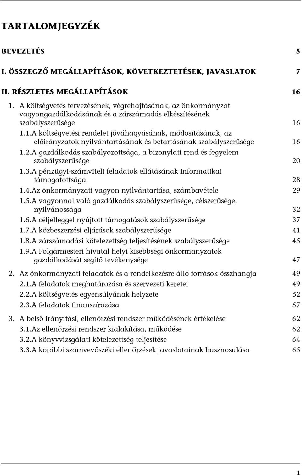 1.1.A költségvetési rendelet jóváhagyásának, módosításának, az előirányzatok nyilvántartásának és betartásának szabályszerűsége 16 1.2.