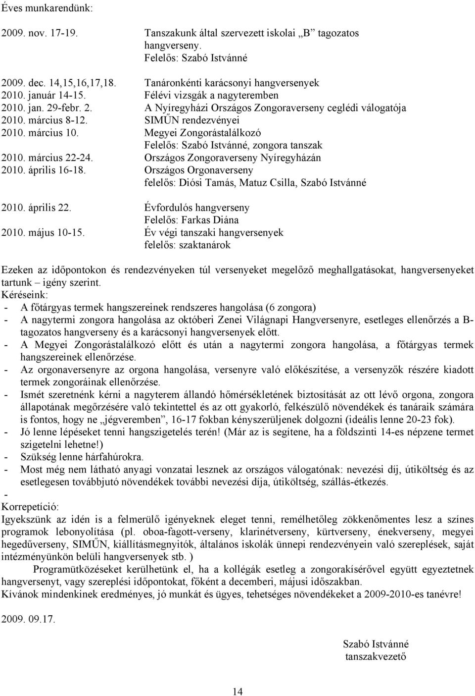 Megyei Zongorástalálkozó Felelős: Szabó Istvánné, zongora tanszak 2010. március 22-24. Országos Zongoraverseny Nyíregyházán 2010. április 16-18.