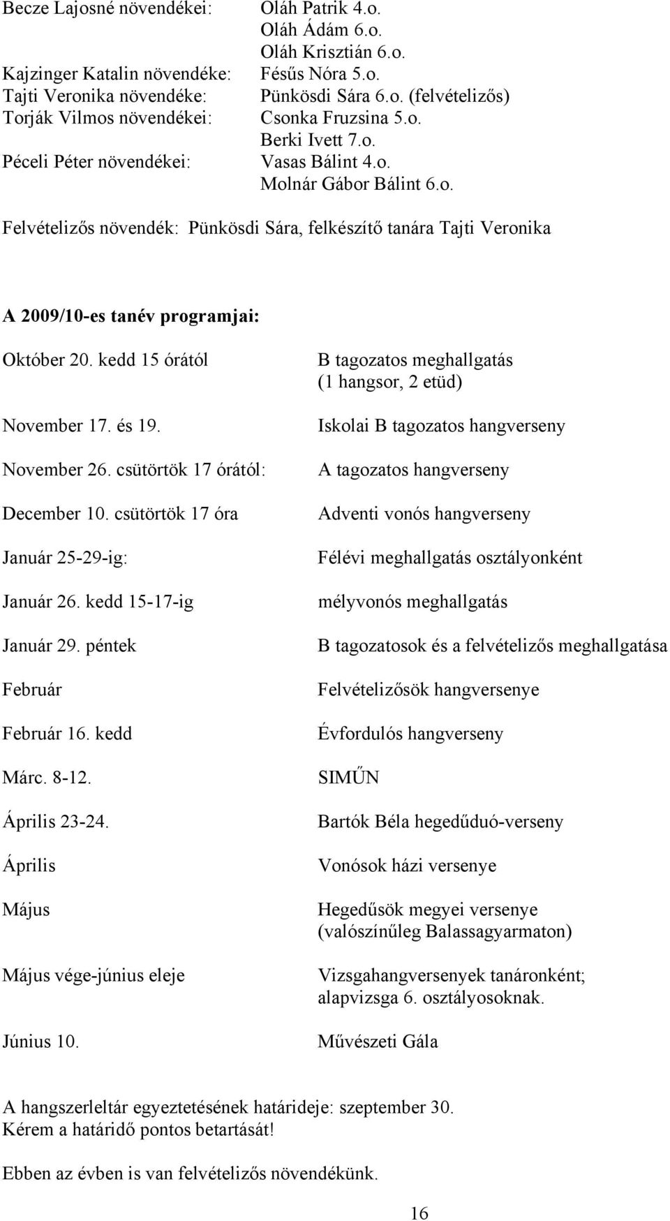 kedd 15 órától November 17. és 19. November 26. csütörtök 17 órától: December 10. csütörtök 17 óra Január 25-29-ig: Január 26. kedd 15-17-ig Január 29. péntek Február Február 16. kedd Márc. 8-12.