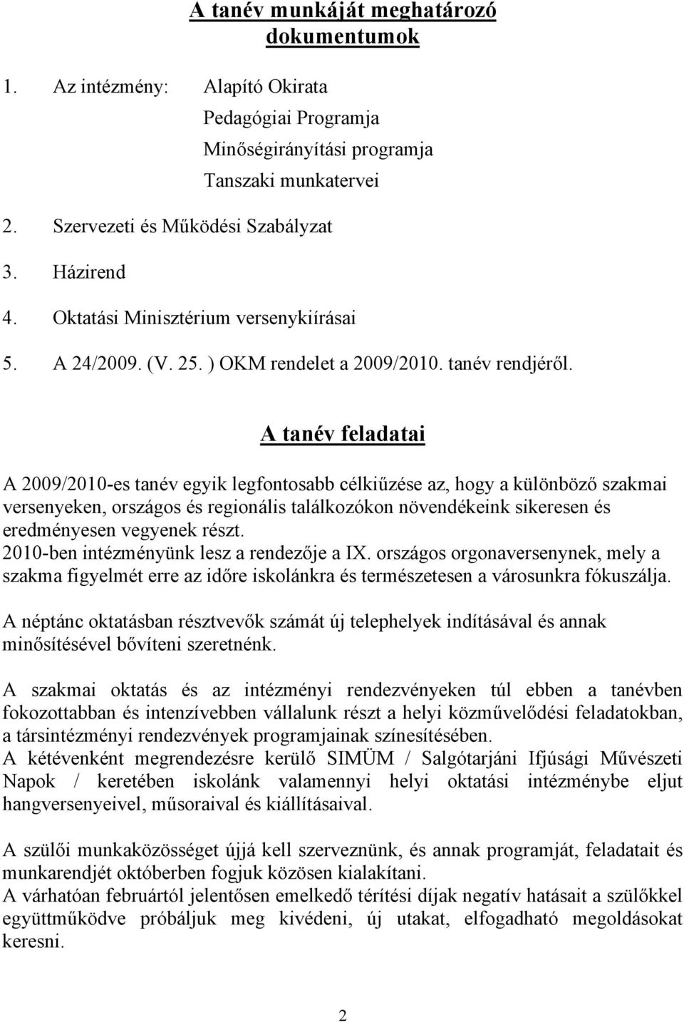 A tanév feladatai A 2009/2010-es tanév egyik legfontosabb célkiűzése az, hogy a különböző szakmai versenyeken, országos és regionális találkozókon növendékeink sikeresen és eredményesen vegyenek