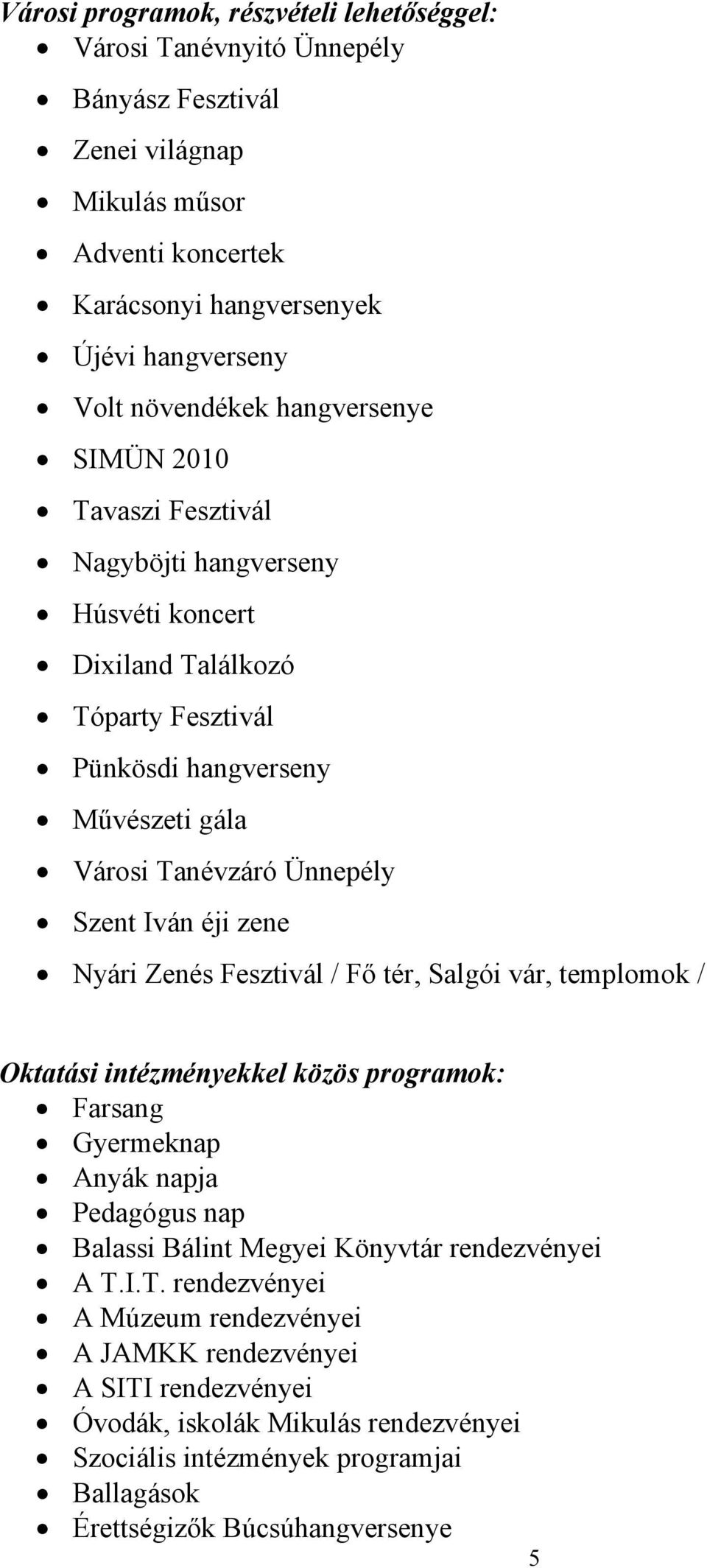 zene Nyári Zenés Fesztivál / Fő tér, Salgói vár, templomok / Oktatási intézményekkel közös programok: Farsang Gyermeknap Anyák napja Pedagógus nap Balassi Bálint Megyei Könyvtár rendezvényei A T.