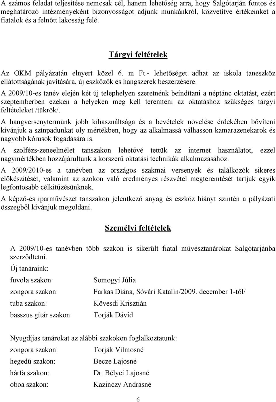 A 2009/10-es tanév elején két új telephelyen szeretnénk beindítani a néptánc oktatást, ezért szeptemberben ezeken a helyeken meg kell teremteni az oktatáshoz szükséges tárgyi feltételeket /tükrök/.