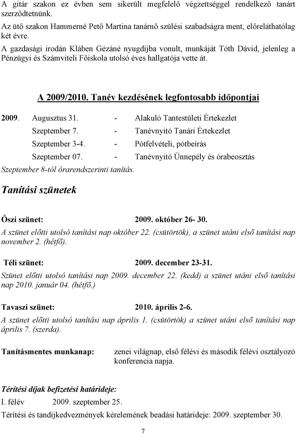 Tanév kezdésének legfontosabb időpontjai 2009. Augusztus 31. - Alakuló Tantestületi Értekezlet Szeptember 7. - Tanévnyitó Tanári Értekezlet Szeptember 3-4. - Pótfelvételi, pótbeírás Szeptember 07.