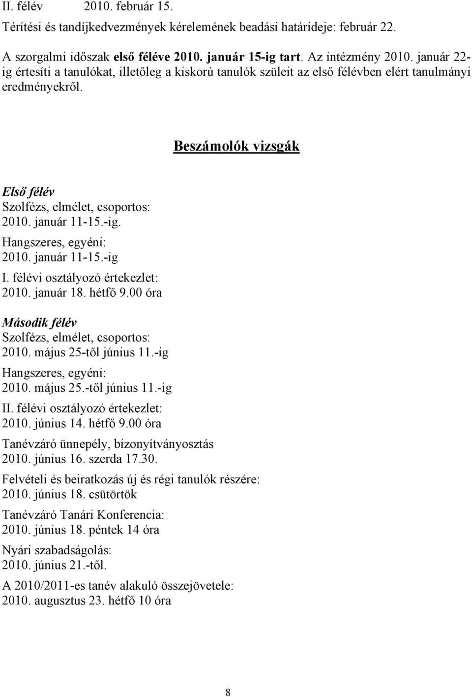 -ig. Hangszeres, egyéni: 2010. január 11-15.-ig I. félévi osztályozó értekezlet: 2010. január 18. hétfő 9.00 óra Második félév Szolfézs, elmélet, csoportos: 2010. május 25-től június 11.