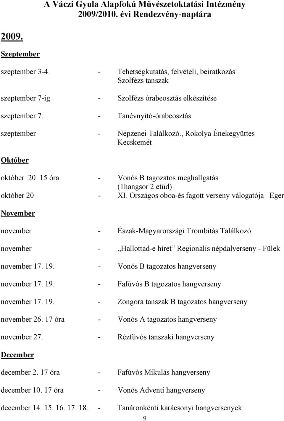 , Rokolya Énekegyüttes Kecskemét Október október 20. 15 óra - Vonós B tagozatos meghallgatás (1hangsor 2 etűd) október 20 - XI.