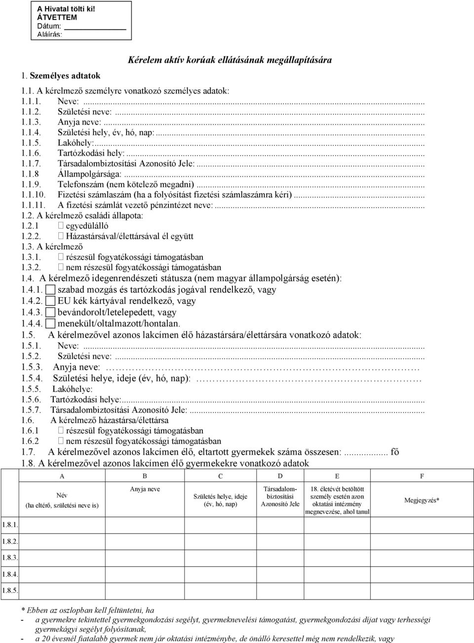 .. 1.1.9. Telefonszám (nem kötelező megadni)... 1.1.10. Fizetési számlaszám (ha a folyósítást fizetési számlaszámra kéri)... 1.1.11. A fizetési számlát vezető pénzintézet neve:... 1.2.