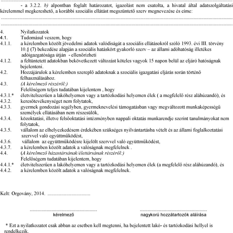 (7) bekezdése alapján a szociális hatáskört gyakorló szerv az állami adóhatóság illetékes adóigazgatósága útján - ellenőrizheti 4.1.2.