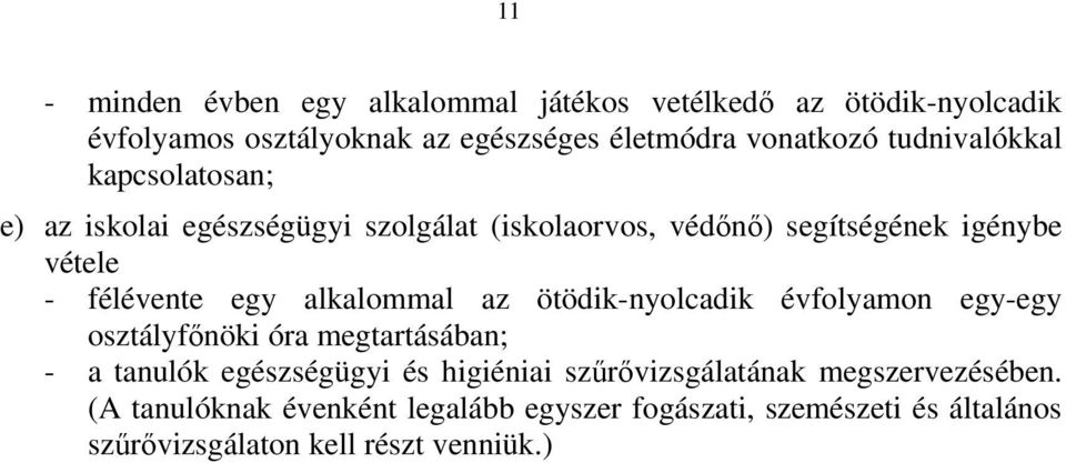 alkalommal az ötödik-nyolcadik évfolyamon egy-egy osztályfőnöki óra megtartásában; - a tanulók egészségügyi és higiéniai