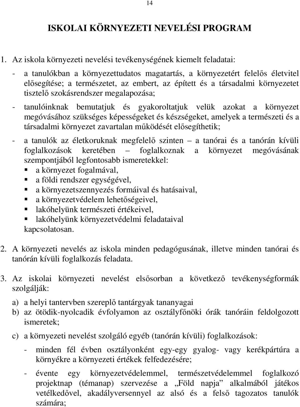 társadalmi környezetet tisztelő szokásrendszer megalapozása; - tanulóinknak bemutatjuk és gyakoroltatjuk velük azokat a környezet megóvásához szükséges képességeket és készségeket, amelyek a