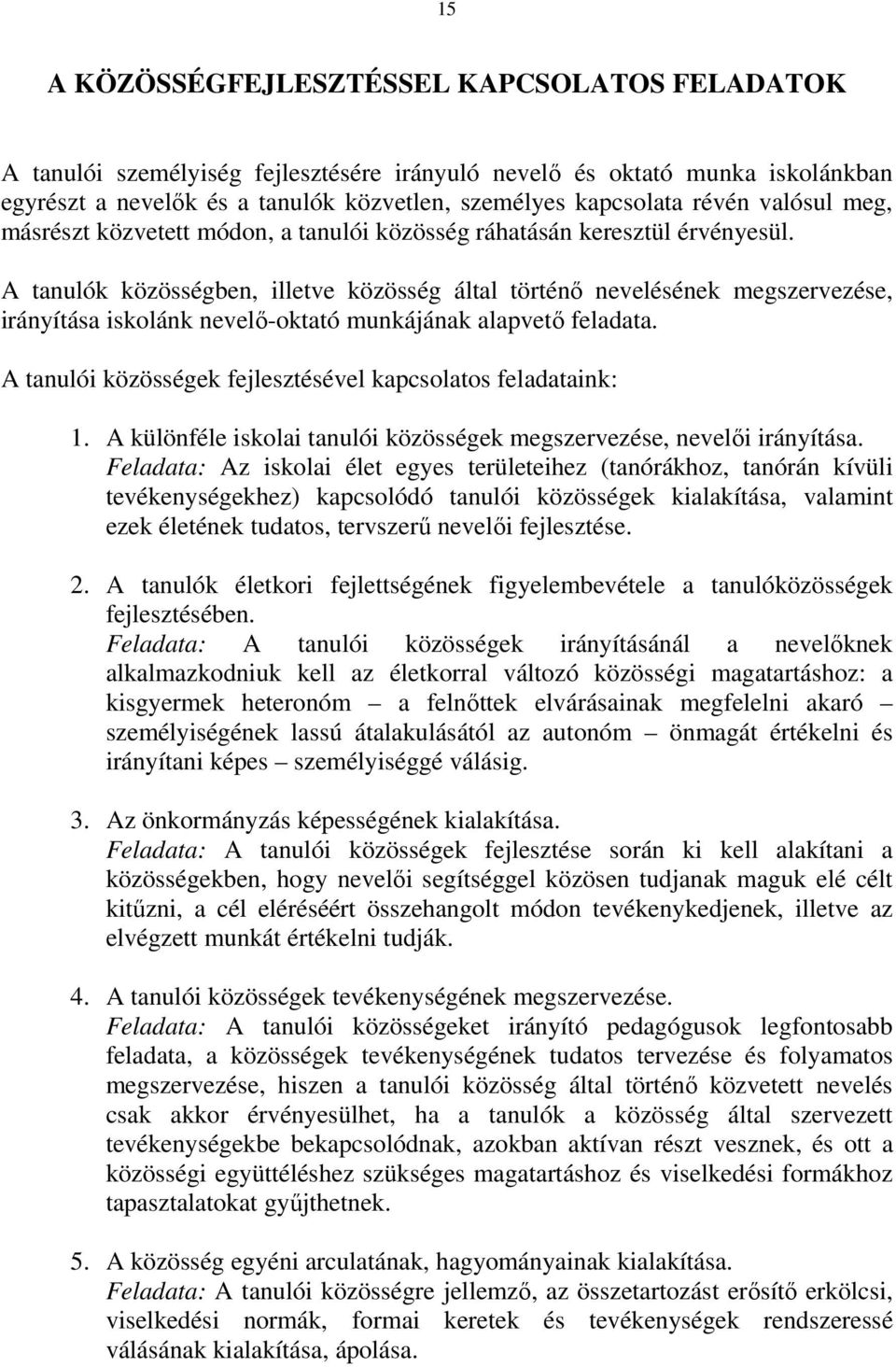 A tanulók közösségben, illetve közösség által történő nevelésének megszervezése, irányítása iskolánk nevelő-oktató munkájának alapvető feladata.