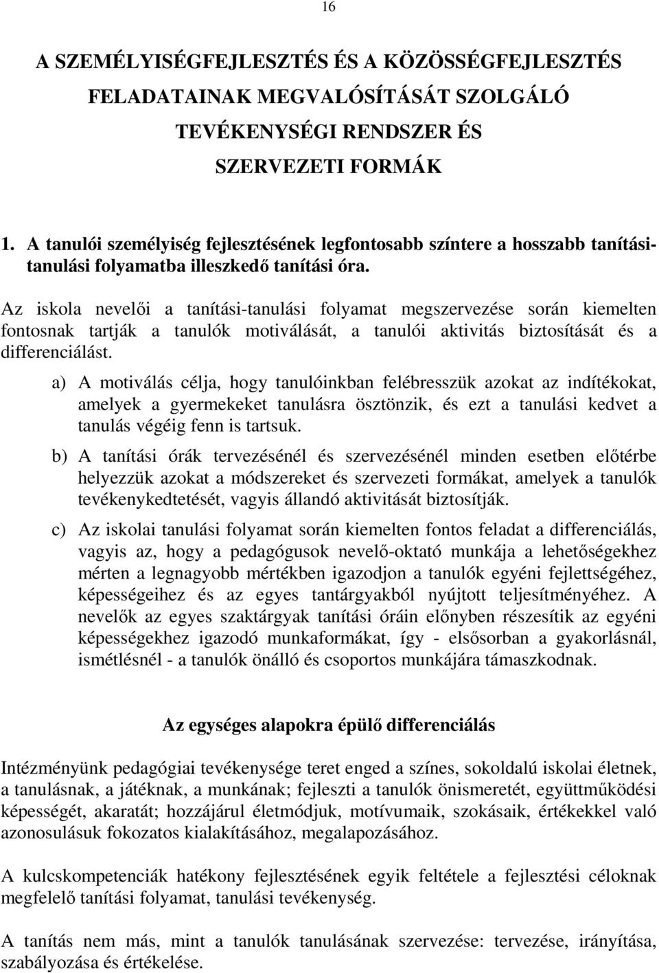 Az iskola nevelői a tanítási-tanulási folyamat megszervezése során kiemelten fontosnak tartják a tanulók motiválását, a tanulói aktivitás biztosítását és a differenciálást.