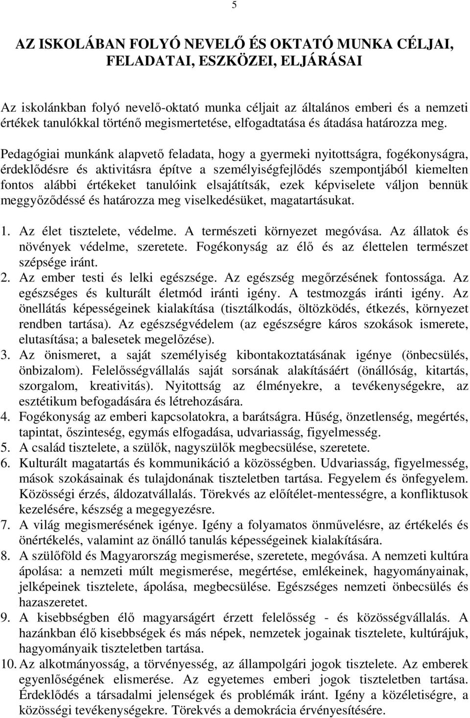 Pedagógiai munkánk alapvető feladata, hogy a gyermeki nyitottságra, fogékonyságra, érdeklődésre és aktivitásra építve a személyiségfejlődés szempontjából kiemelten fontos alábbi értékeket tanulóink