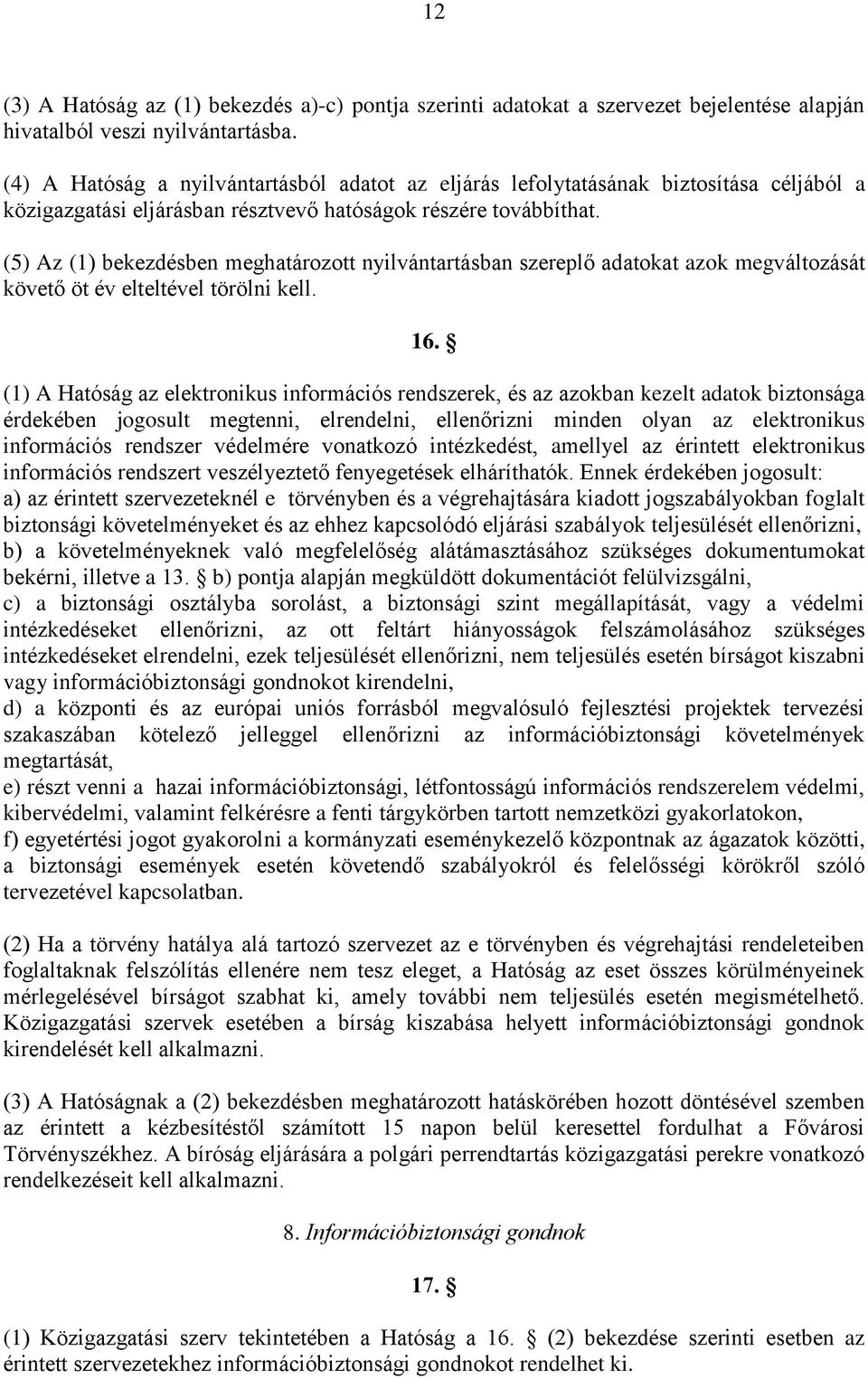 (5) Az (1) bekezdésben meghatározott nyilvántartásban szereplő adatokat azok megváltozását követő öt év elteltével törölni kell. 16.