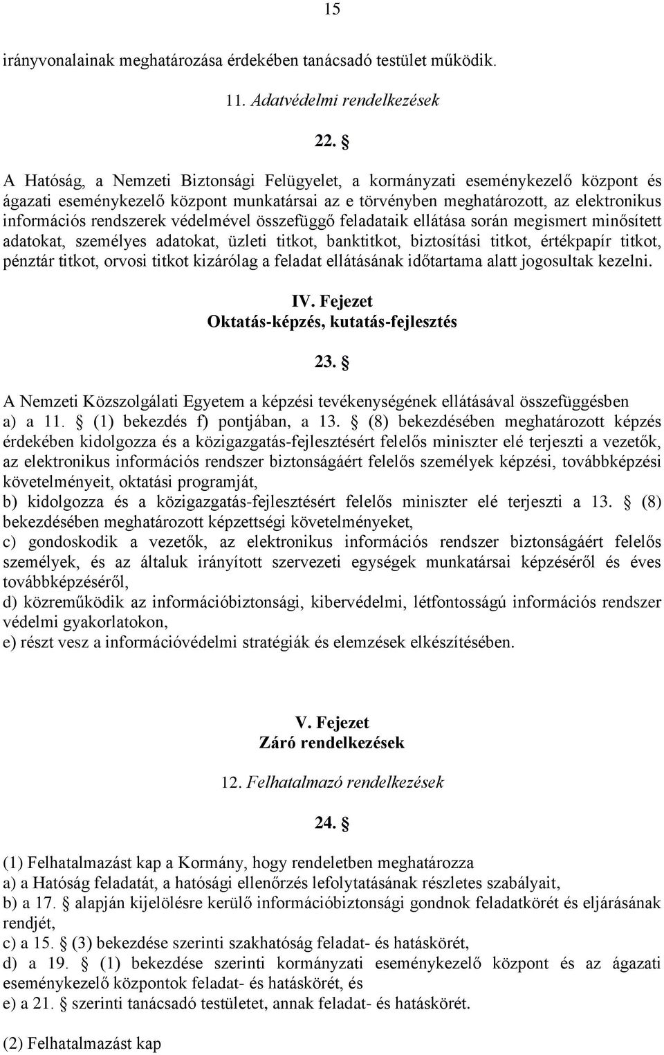 védelmével összefüggő feladataik ellátása során megismert minősített adatokat, személyes adatokat, üzleti titkot, banktitkot, biztosítási titkot, értékpapír titkot, pénztár titkot, orvosi titkot