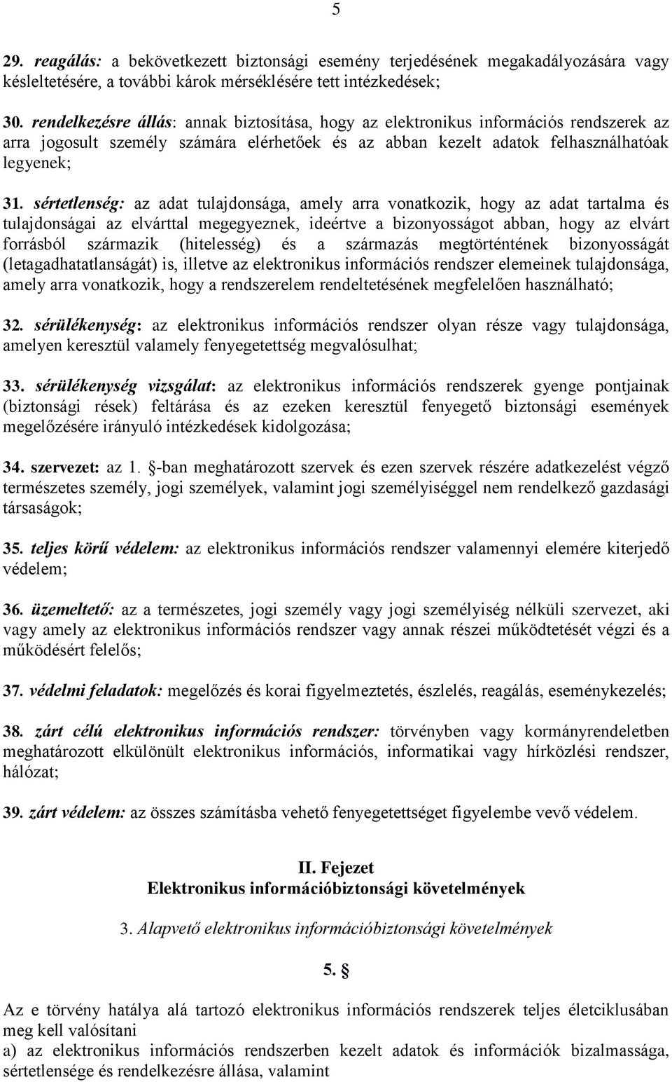 sértetlenség: az adat tulajdonsága, amely arra vonatkozik, hogy az adat tartalma és tulajdonságai az elvárttal megegyeznek, ideértve a bizonyosságot abban, hogy az elvárt forrásból származik