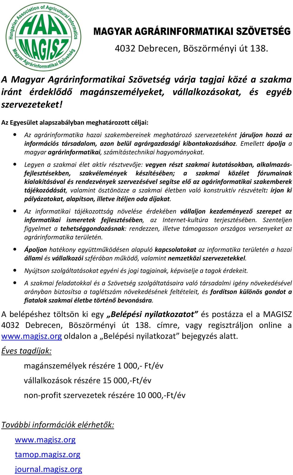 kibontakozásához. Emellett ápolja a magyar agrárinformatikai, számítástechnikai hagyományokat.