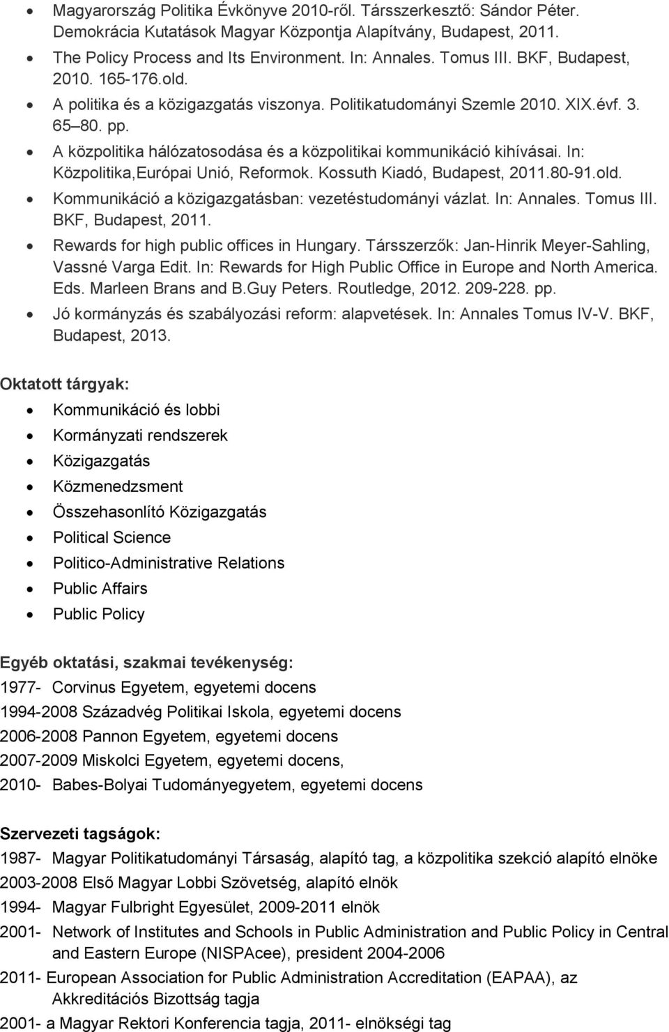 In: Közpolitika,Európai Unió, Reformok. Kossuth Kiadó, Budapest, 2011.80-91.old. Kommunikáció a közigazgatásban: vezetéstudományi vázlat. In: Annales. Tomus III. BKF, Budapest, 2011.