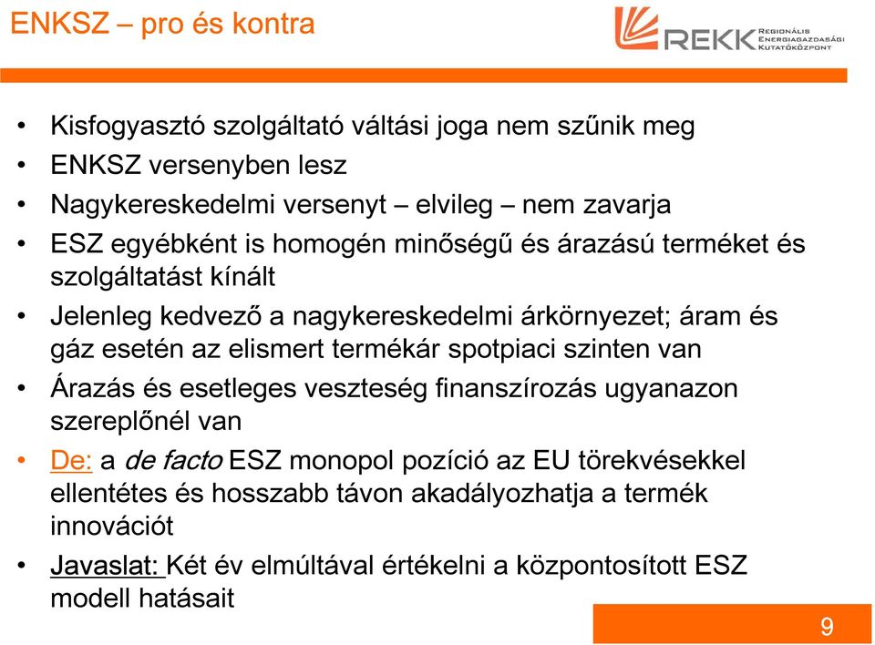 elismert termékár spotpiaci szinten van Árazás és esetleges veszteség finanszírozás ugyanazon szereplőnél van De: a de facto ESZ monopol pozíció az