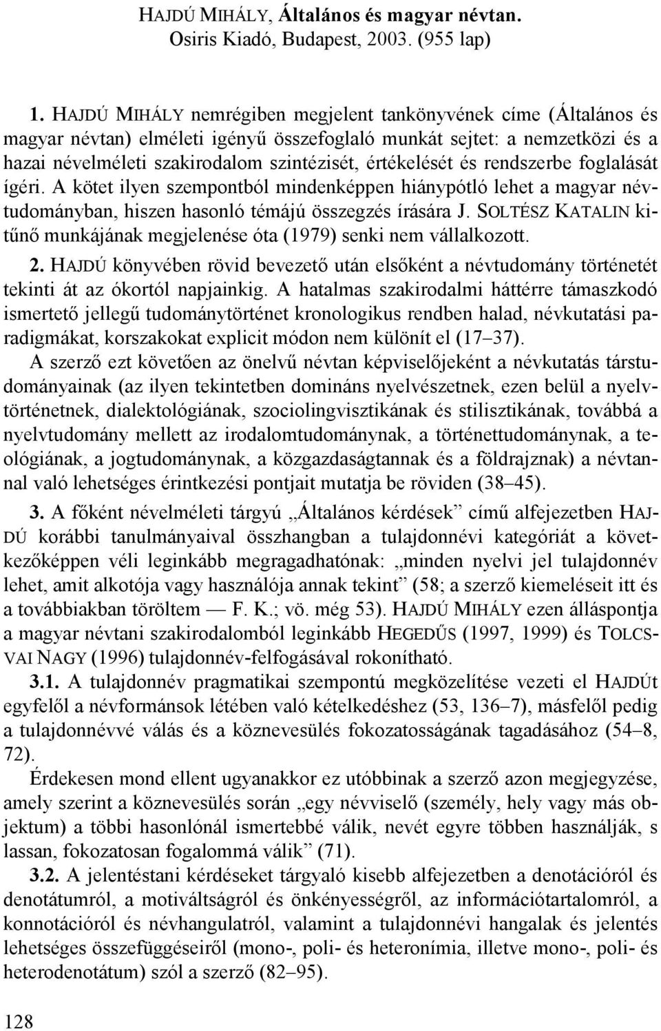 és rendszerbe foglalását ígéri. A kötet ilyen szempontból mindenképpen hiánypótló lehet a magyar névtudományban, hiszen hasonló témájú összegzés írására J.