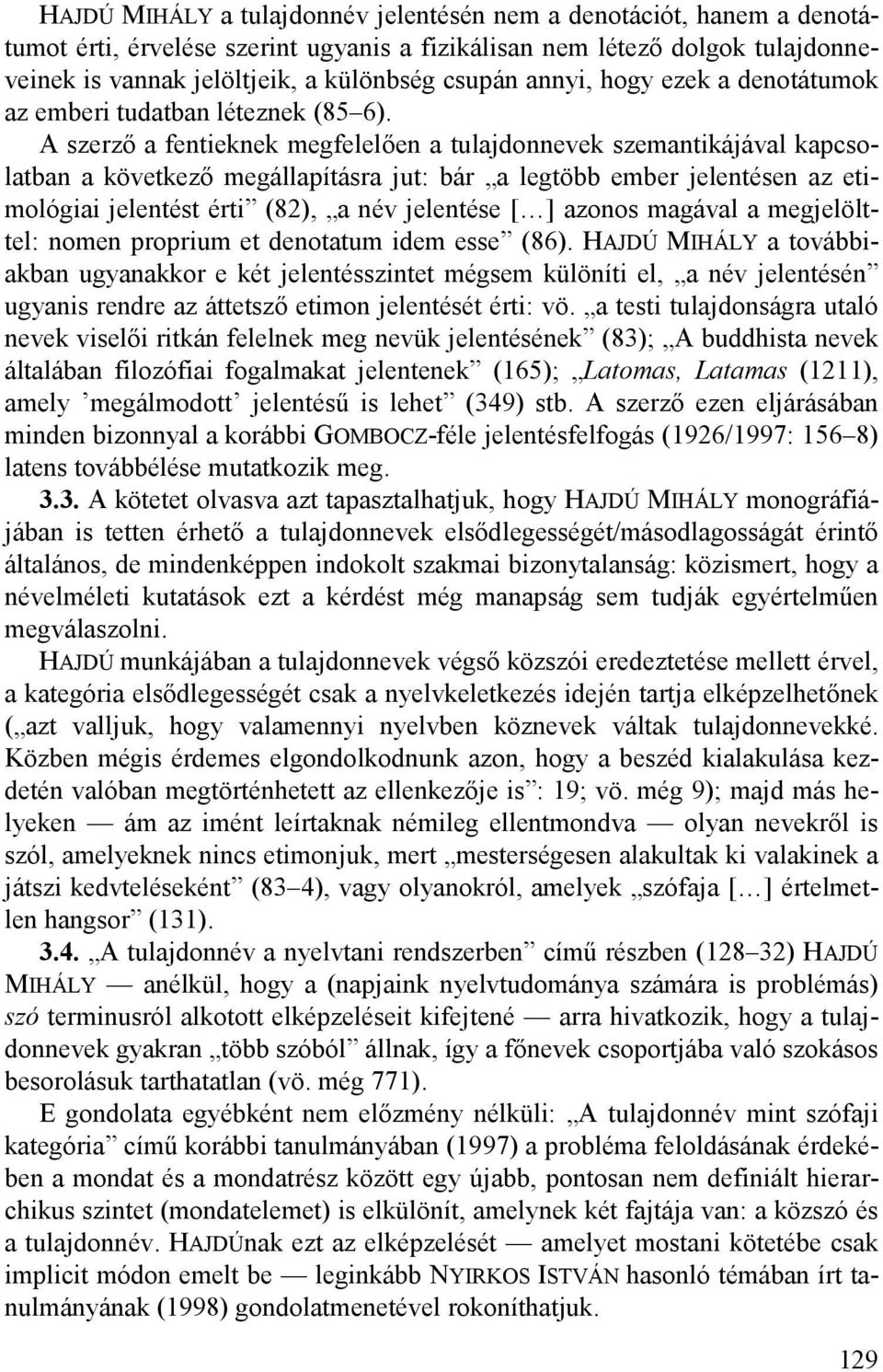 A szerző a fentieknek megfelelően a tulajdonnevek szemantikájával kapcsolatban a következő megállapításra jut: bár a legtöbb ember jelentésen az etimológiai jelentést érti (82), a név jelentése [ ]