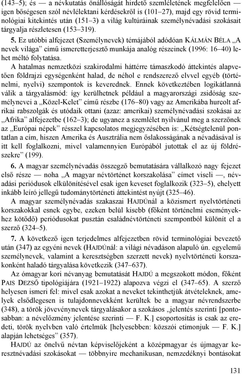 Ez utóbbi alfejezet (Személynevek) témájából adódóan KÁLMÁN BÉLA A nevek világa című ismeretterjesztő munkája analóg részeinek (1996: 16 40) lehet méltó folytatása.