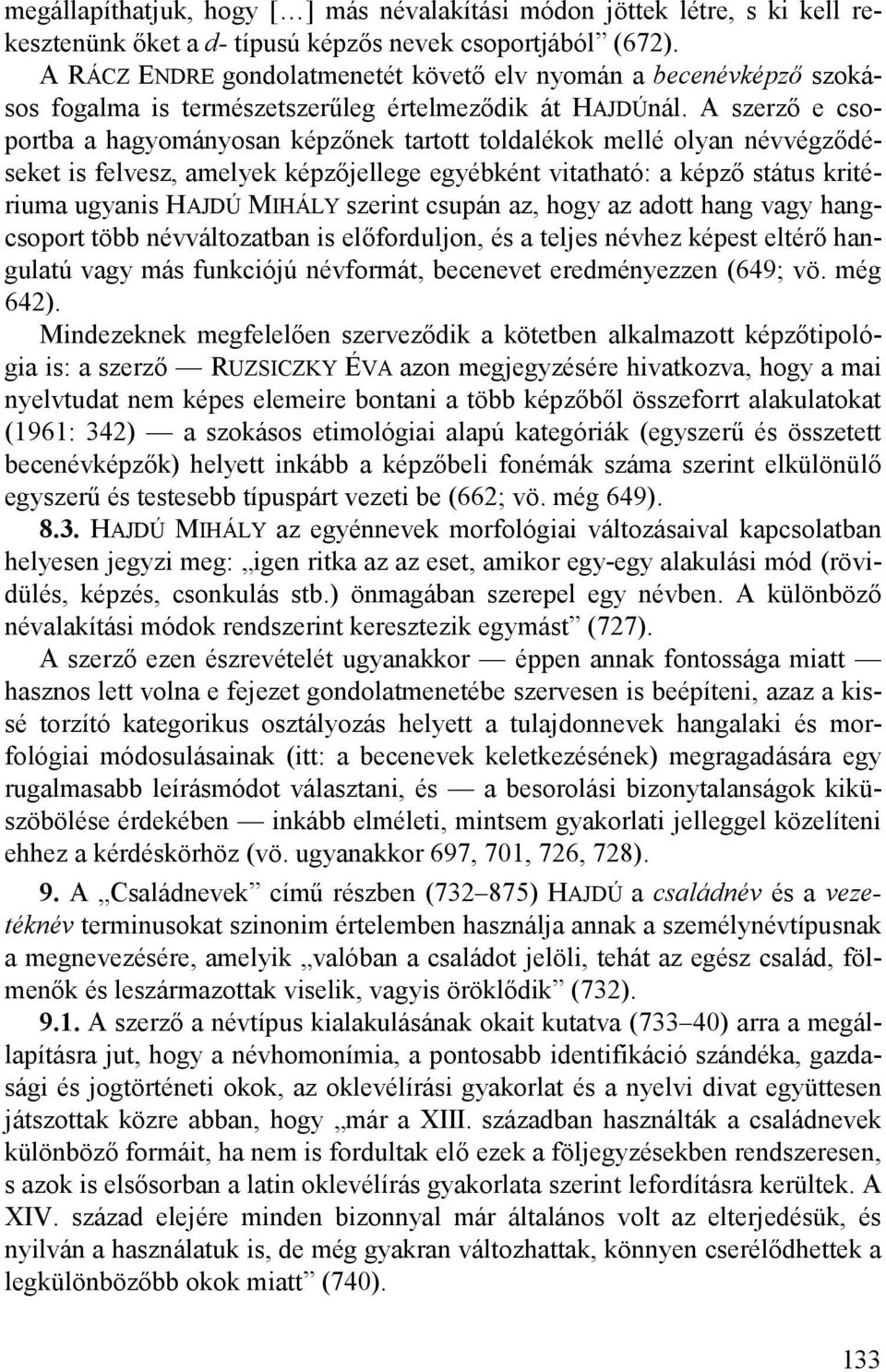 A szerző e csoportba a hagyományosan képzőnek tartott toldalékok mellé olyan névvégződéseket is felvesz, amelyek képzőjellege egyébként vitatható: a képző státus kritériuma ugyanis HAJDÚ MIHÁLY