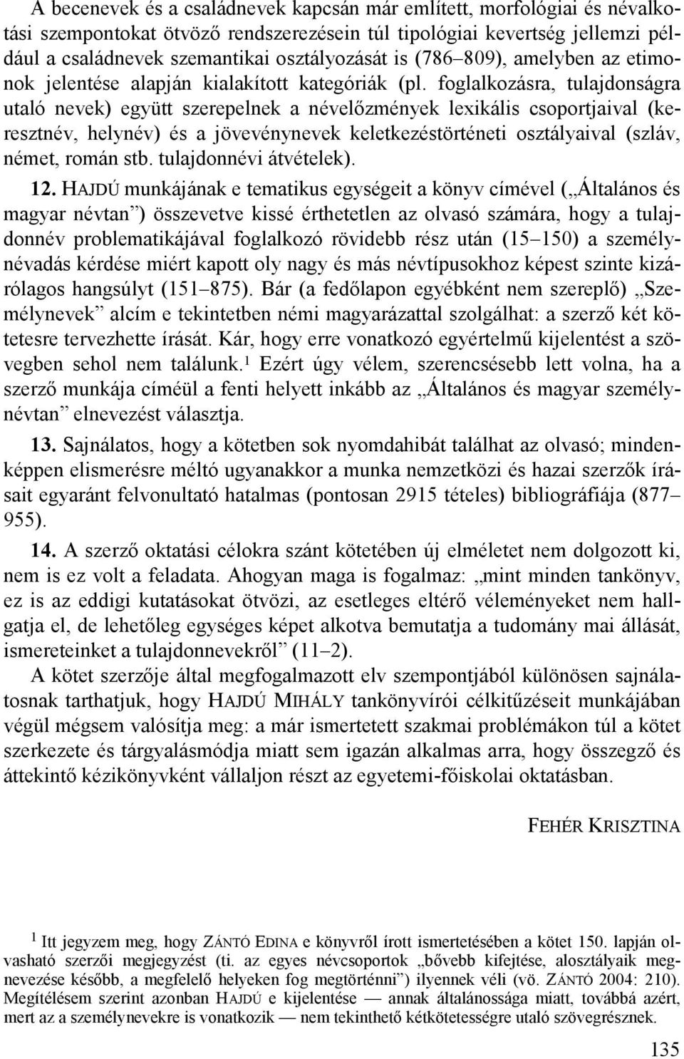 foglalkozásra, tulajdonságra utaló nevek) együtt szerepelnek a névelőzmények lexikális csoportjaival (keresztnév, helynév) és a jövevénynevek keletkezéstörténeti osztályaival (szláv, német, román stb.