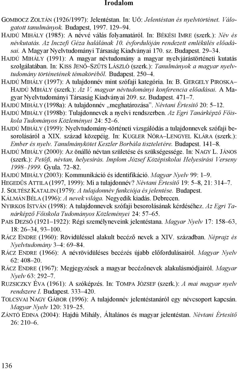 HAJDÚ MIHÁLY (1991): A magyar névtudomány a magyar nyelvjárástörténeti kutatás szolgálatában. In: KISS JENŐ SZŰTS LÁSZLÓ (szerk.): Tanulmányok a magyar nyelvtudomány történetének témaköréből.