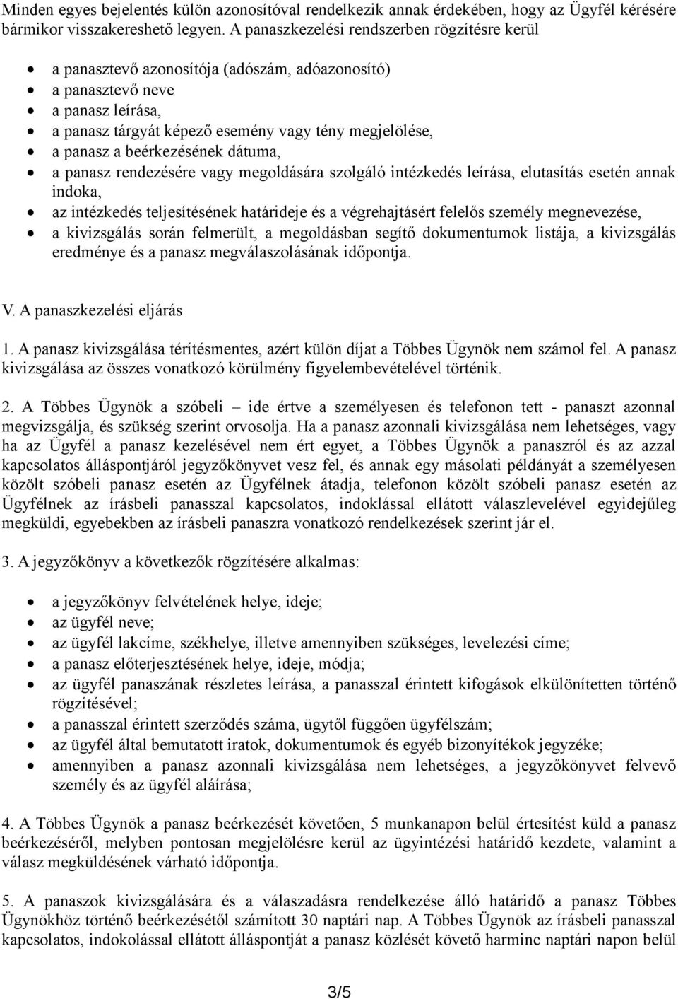 beérkezésének dátuma, a panasz rendezésére vagy megoldására szolgáló intézkedés leírása, elutasítás esetén annak indoka, az intézkedés teljesítésének határideje és a végrehajtásért felelős személy