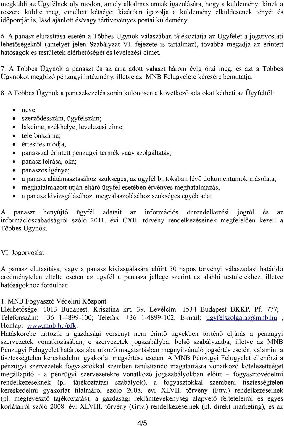 fejezete is tartalmaz), továbbá megadja az érintett hatóságok és testületek elérhetőségét és levelezési címét. 7.