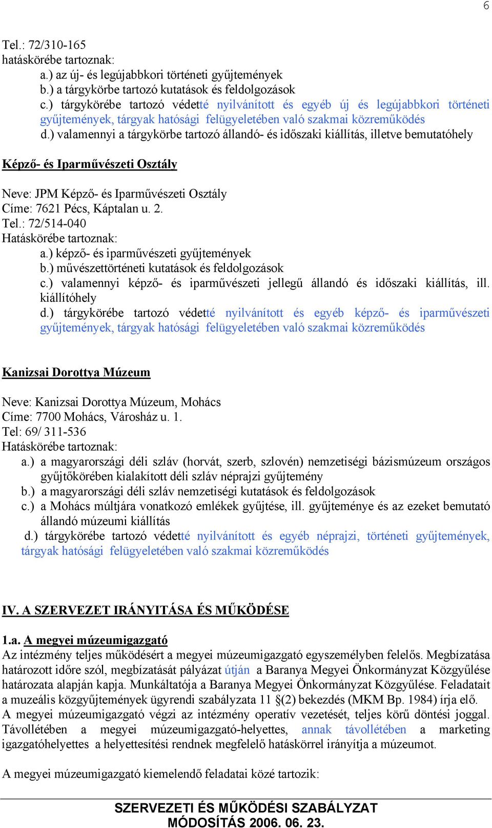 ) valamennyi a tárgykörbe tartozó állandó- és időszaki kiállítás, illetve bemutatóhely Képző- és Iparművészeti Osztály Neve: JPM Képző- és Iparművészeti Osztály Címe: 7621 Pécs, Káptalan u. 2. Tel.