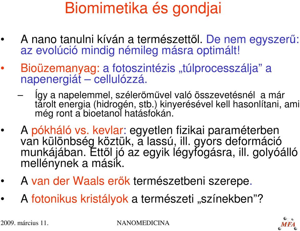 Így a napelemmel, szélerőművel való összevetésnél a már tárolt energia (hidrogén, stb.) kinyerésével kell hasonlítani, ami még ront a bioetanol hatásfokán.