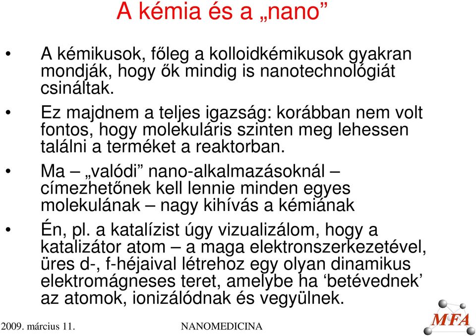 Ma valódi nano-alkalmazásoknál címezhetőnek kell lennie minden egyes molekulának nagy kihívás a kémiának Én, pl.