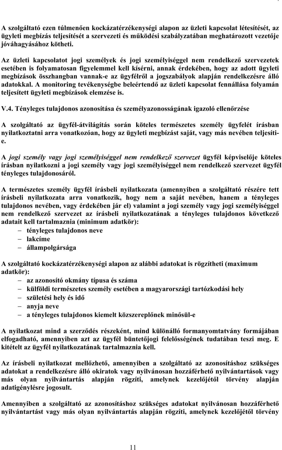 Az üzleti kapcsolatot jogi személyek és jogi személyiséggel nem rendelkező szervezetek esetében is folyamatosan figyelemmel kell kísérni, annak érdekében, hogy az adott ügyleti megbízások összhangban