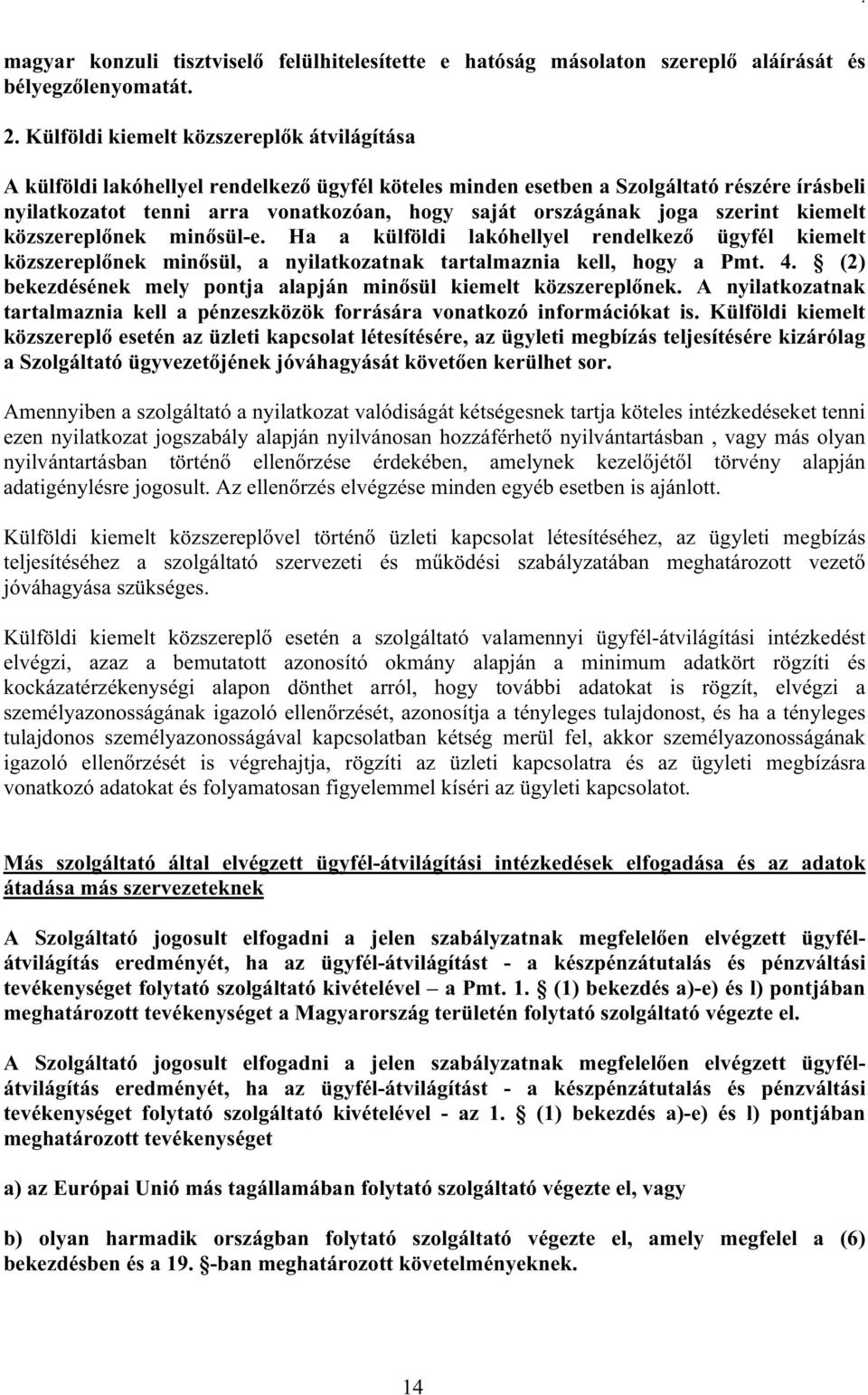 joga szerint kiemelt közszereplőnek minősül-e. Ha a külföldi lakóhellyel rendelkező ügyfél kiemelt közszereplőnek minősül, a nyilatkozatnak tartalmaznia kell, hogy a Pmt. 4.