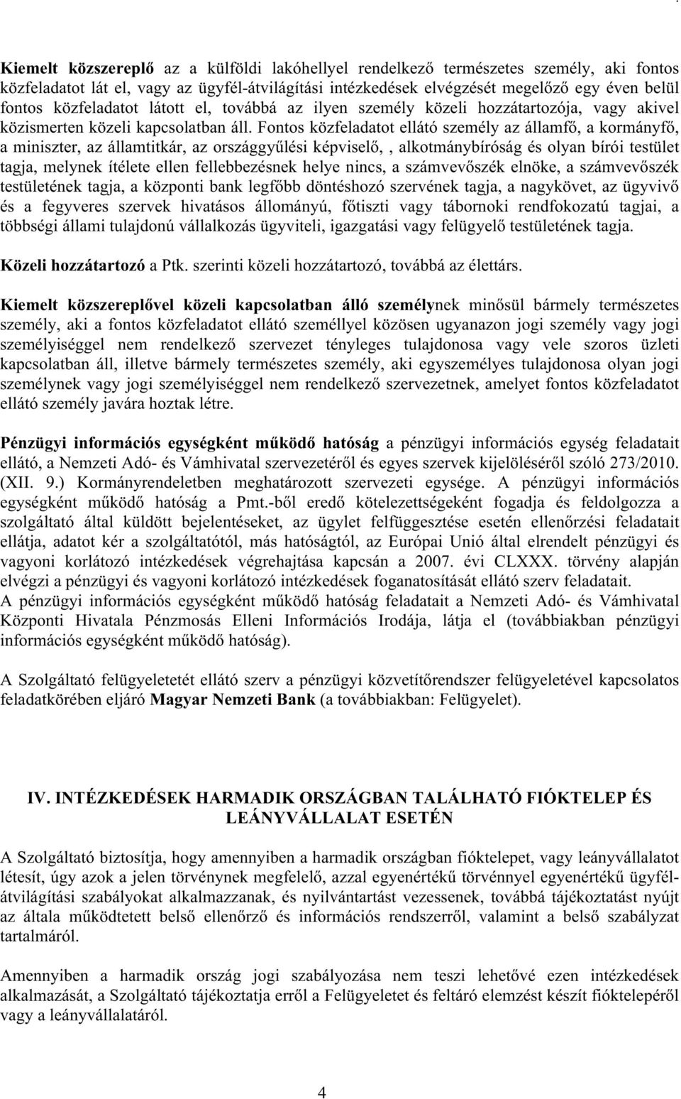 Fontos közfeladatot ellátó személy az államfő, a kormányfő, a miniszter, az államtitkár, az országgyűlési képviselő,, alkotmánybíróság és olyan bírói testület tagja, melynek ítélete ellen
